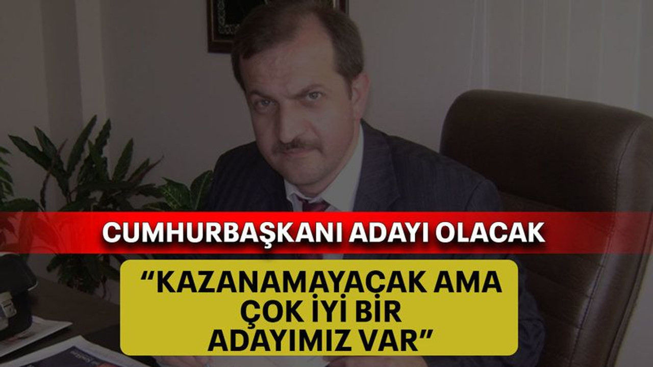 “Kazanamayacak ama çok iyi bir adayımız var”